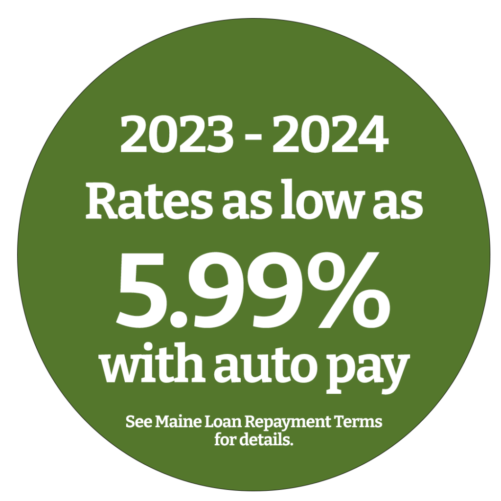 2023-2024 rates as low as 5.99% with autopay. See Maine Loan Repayment Terms for details.